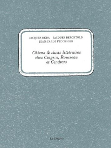 Chiens & chats littéraires chez Cingria, Rousseau et Cendrars - Berchtold Jacques ; Fluckiger Jean-Carlo ; Réda Ja