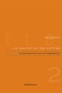 Le journal et les Lettres. Tome 2, La presse dans l'oeuvre : vers une écologie littéraire - Suter Patrick
