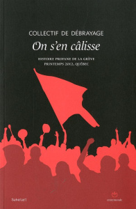 On s'en câlisse. Histoire profane de la grève, printemps 2012, Québec - COLLECTIF/BLOUIN