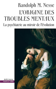 L'origine des troubles mentaux. La psychiatrie au miroir de l'évolution - Nesse Randolph M. ; Sastre Peggy
