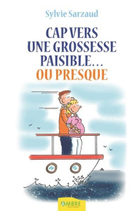 Cap vers une grossesse paisible... Ou presque - Sarzaud Sylvie,Koch Jack