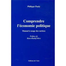 Comprendre l'économie politique. Manuel à usage des curieux - Paoly Philippe