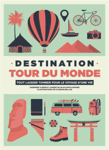 Destination tour du monde. Tout laisser tomber pour le voyage d'une vie - Luisier Fabienne ; Luisier Benoit ; Bellon Florian