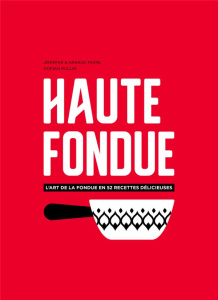 Haute fondue. L'art de la fondue en 52 recettes délicieuses - Favre Jennifer ; Favre Arnaud ; Rollin Dorian