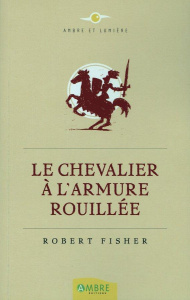 Le chevalier à l'armure rouillée - Fisher Robert ; Petit Béatrice