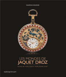 Les mondes de Jaquet Droz. Entre art horloger et horlogerie d'art - Girardier Sandrine