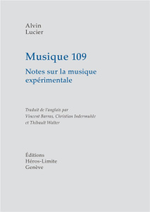 Musique 109. Notes sur la musique expérimentale - Lucier Alvin ; Indermuhle Christian ; Walter Thiba