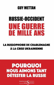 Russie-Occident, une guerre de mille ans. La russophobie de Charlemagne à la crise ukrainienne - Mettan Guy