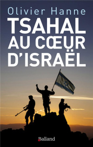 Tsahal au coeur d'Israël. Histoire et sociologie d'une cohésion entre armée et nation - Hanne Olivier ; Desmarest Charlotte ; Fever Benjam