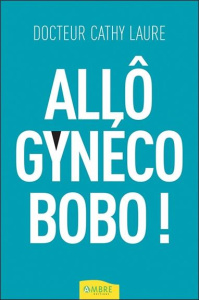 Allô gynéco bobo ! - Laure Cathy
