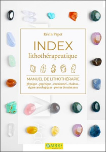 Index lithothérapeutique. Manuel de lithothérapie. Physique - Psychique - Emotionnel - Chakras - Sig - Papot Kévin ; Gucher Corail