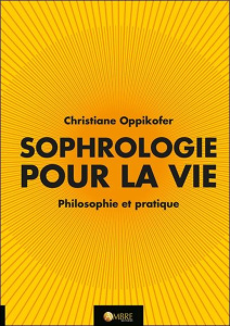 Sophrologie pour la vie. Philosophie et pratique - Oppikofer Christiane