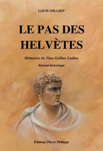 Le Pas des Helvètes. Mémoires de Titus Gellius Ludius - Milliot Louis
