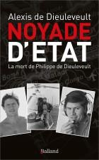 Noyade d'Etat. La mort de Philippe de Dieuleveult - Dieuleveult Alexis de