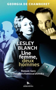 Une femme, deux hommes. Lesley Blanch, Théodore Kommissarzhevsky et Romain Gary - Chamberet Georgia de ; Bernard Henri ; Bernard Dap