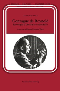 Gonzague de Reynold Idéologue d'une Suisse autoritaire - Mattioli Aram