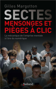 Sectes, mensonges et pièges à clic. La mécanique de l'emprise mentale à l'ère numérique - Margotton Gilles