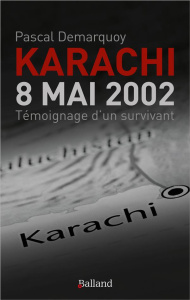 Karachi 8 Mai 2002. Témoignage d'un survivant - Demarquoy Pascal