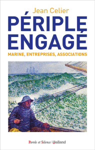 Périple engagé. Marine, Entreprises, Associations - Celier Jean ; Belloy Félix de