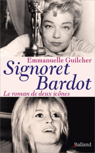 Signoret, Bardot. Deux icônes à la française - Guilcher Emmanuelle