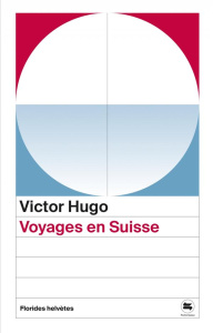 Voyages en Suisse - Hugo Victor ; Walzer Pierre-Olivier