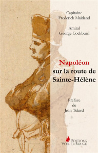 Napoléon sur la route de Sainte-Hélène. Par les officiers britanniques qui l'accompagnèrent - Maitland Frederick ; Cockburn George ; Voilier Rou