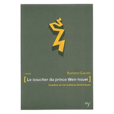 Le boucher du Prince Wen-houei. Enquêtes sur les musiques électroniques - Gallet Bastien ; Burger Rodolphe ; During Elie