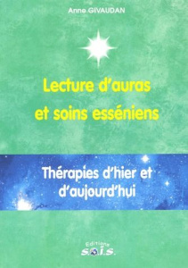 Lecture d'auras et soins esséniens. Thérapies d'hier et d'aujourd'hui - Givaudan Anne ; Achram Antoine