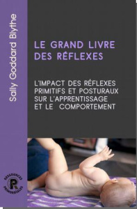 Le grand livre des réflexes. L'impact des réflexes primitifs et posturaux sur l'apprentissage et le - Goddard Blythe Sally ; Landon Paul