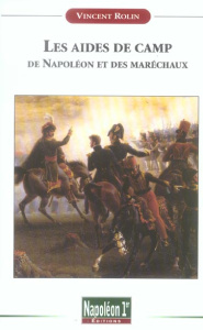 Les aides de camp de Napoléon et des maréchaux sous le Premier Empire (1804-1815) - Rolin Vincent