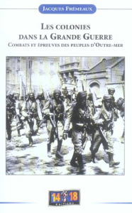 Les colonies dans la Grande Guerre. Combats et épreuves des peuples d'outre-mer - Frémeaux Jacques