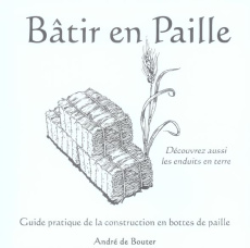 Bâtir en Paille. Guide pratique de la construction en bottes de paille - Bouter André de