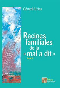 Racines familiales de la "mal a dit". Tome 3 - Athias Gérard