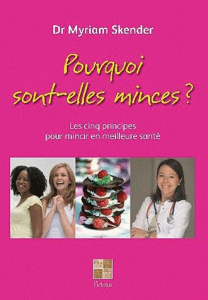 Pourquoi sont-elles minces ? Les cinq principes pour mincir en mailleure santé - Skender Myriam