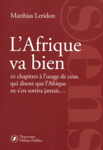 L'Afrique va bien. 10 chapitres à l'usage de ceux qui disent que l'Afrique ne s'en sortira jamais... - Leridon Matthias ; De Klerk Frederik