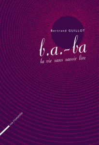 b.a. -ba la vie sans savoir lire - Guillot Bertrand