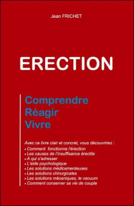 Erection - Comprendre réagir vivre / Les causes de la dysfonction érectile, les solutions - Frichet Jean