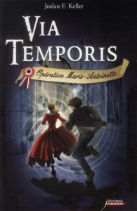 Via Temporis Tome 1 : Opération Marie-Antoinette - Keller Joslan F