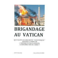 Brigandage au Vatican. Que valent les arguments "scientifiques" destinés à torpiller l'historicité d - Lepetit Stéfane-Marie