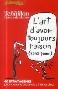 L'art d'avoir toujours raison (sans peine). 40 stratagèmes pour clouer le bec à votre interlocuteur - Tenaillon Nicolas ; Mahler Nicolas