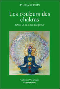 Les couleurs des chakras. Savoir les voir et les interpréter - Berton William