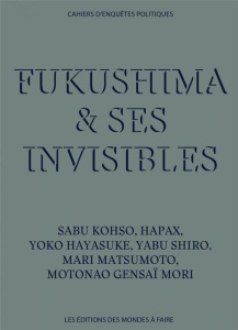 Fukushima & ses invisibles. Cahiers d'enquêtes politiques - Kohso Sabu ; Hayasuke Yoko ; Yabu Shiro ; Matsumot