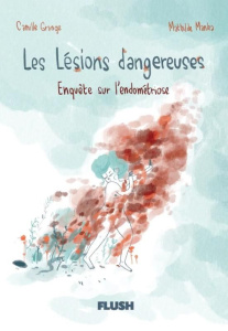 Les lésions dangereuses. Enquête sur l'endométriose - Grange Camille ; Manka Mathilde