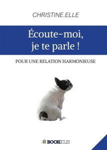 Ecoute-moi, je te parle ! Pour une relation harmonieuse - CHRISTINE.ELLE L.