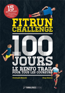Fitrun Challenge 100 jours. Le renfo trail pour tous les coureurs - Malardé Christophe ; Alarcon Diego ; Chérasse Benj
