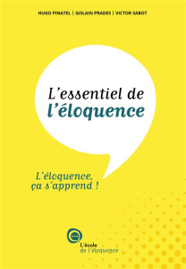 L'essentiel de l'éloquence. L'éloquence, ça s'apprend ! - Pinatel Hugo ; Prades Gislain ; Sabot Victor