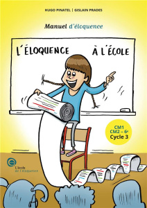 L'éloquence à l'école. Manuel d'éloquence CM1, CM2, 6e cycle 3 - Pinatel Hugo ; Prades Gislain