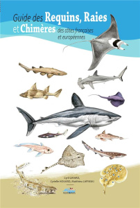 Guide des requins raies et chimères des côtes françaises et européennes - Girard Cyril ; Houard Cyrielle ; Lapinski Matthieu