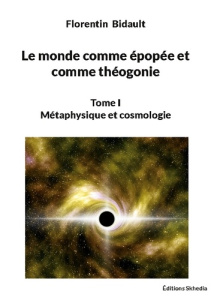 Le monde comme épopée et comme théogonie. Tome I Métaphysique et cosmologie - Bidault Romuald