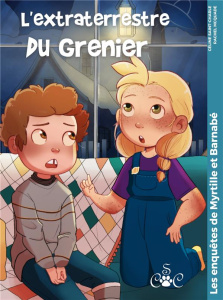 Les enquêtes de Myrtille & Barnabé Tome 4 : L'extraterrestre du grenier - Saint-Charle Céline ; McQuade Rachel